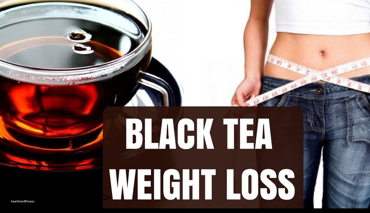 Health And Fitness Black Tea For Weight Loss Surprising Benefits Of