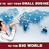 How To Get Your SMALL Business To The BIG World