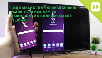 Cara Melakukan Screen Mirror Untuk TV di Galaxy S9 Menggunakan Samsung Smart View App