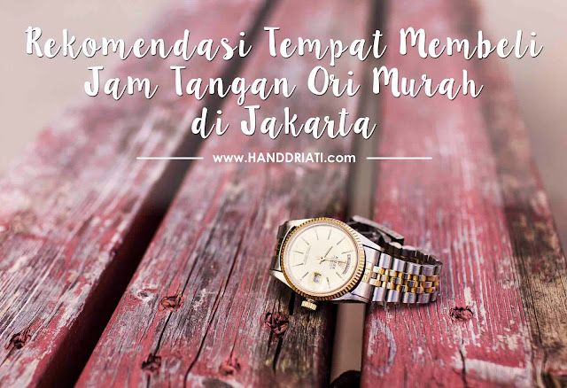 Rekomendasi Tempat membeli Jam Tangan Ori Murah di Jakarta