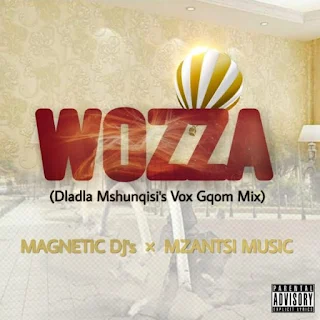 Magnetic DJs x Mzantsi Music – Wozza (Dladla Mshunqisi’s Vox)