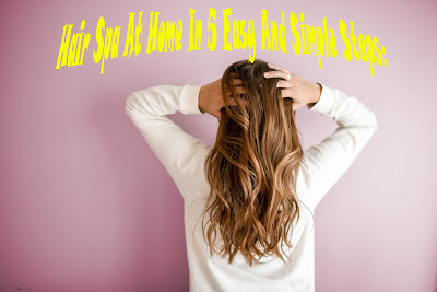 Hair Spa At Home In 5 Easy And Simple Steps: Hair Spa At Home In 5 Easy And Simple Steps: