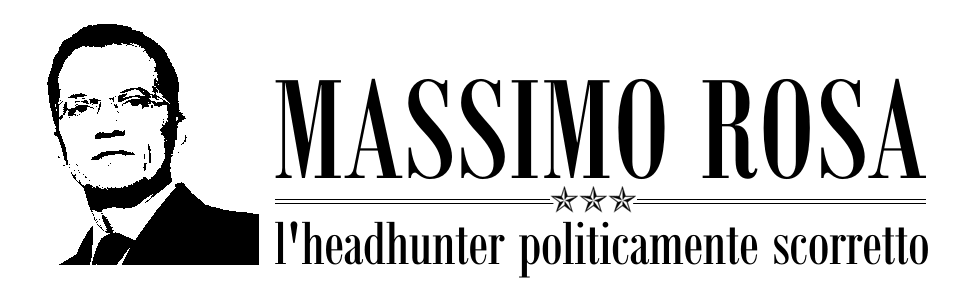 Massimo Rosa - Il Blog dell'headhunter politicamente scorretto.