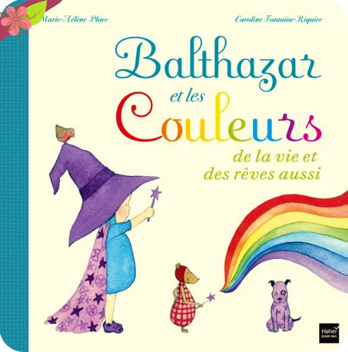 "Balthazar et les couleurs de la vie et des rêves aussi" de Marie-Hélène Place et  Caroline Fontaine-Riquier