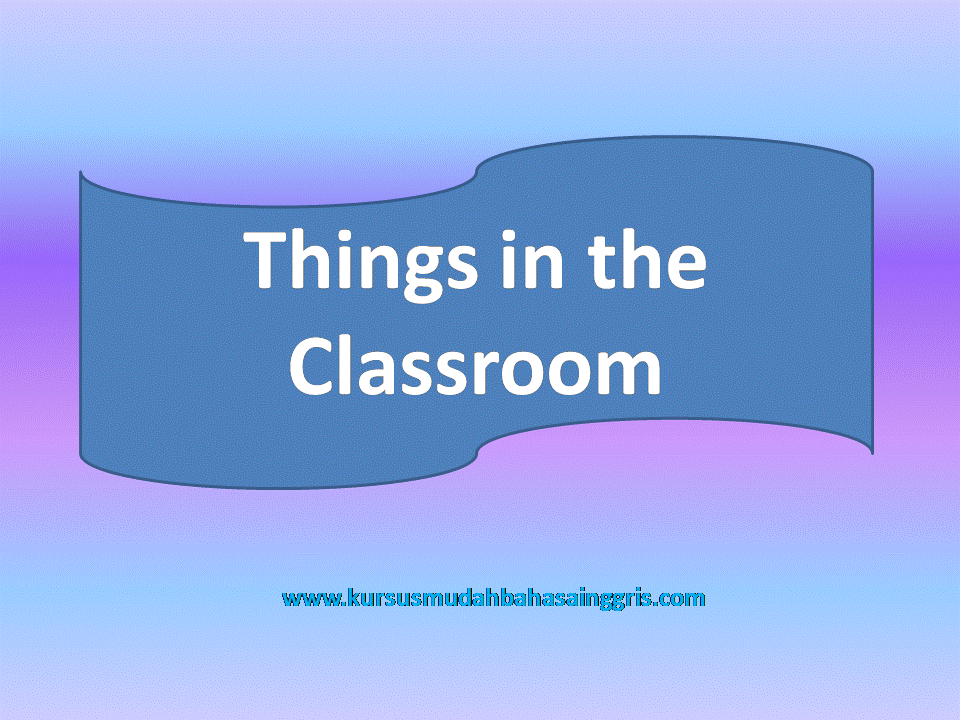 Things In The Classroom Bahasa Inggris Sd Kelas 5 Belajar Bahasa Inggris Online Gratis