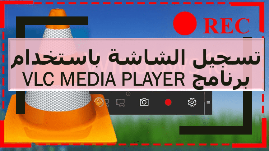 كيف تقوم بتسجيل شاشة ويندوز 10 باستخدام برنامج VLC Media Player كيف تقوم بتسجيل شاشة ويندوز 10 باستخدام برنامج VLC Media Player