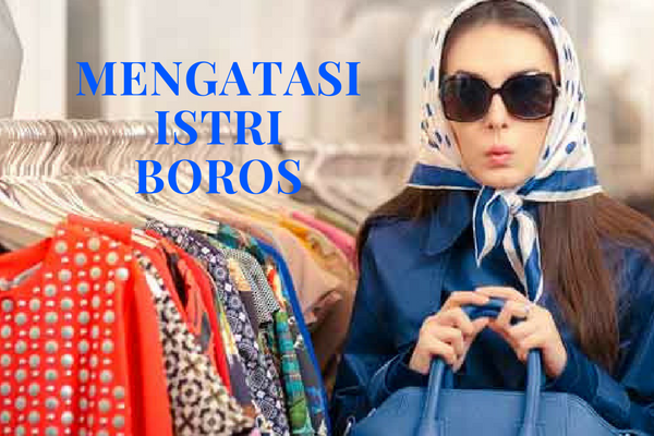 Kamu Harus Tahu Para Suami, ini 7 Tips Untuk Mengatasi Istri yang `BOROS`