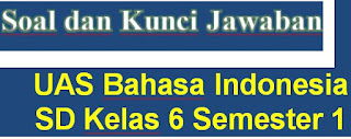 Soal dan Kunci Jawaban UAS Bahasa Indonesia SD Kelas 6 Semester 1 http://bloggoeroe.blogspot.co.id