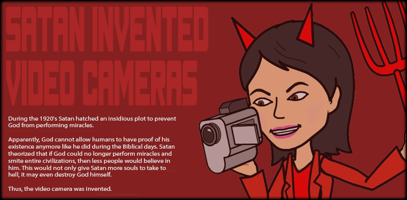 Satan Invented Video Cameras