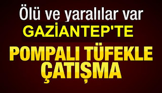 Gaziantepte Aileler birbirine girdi Ölü ve yaralılar var