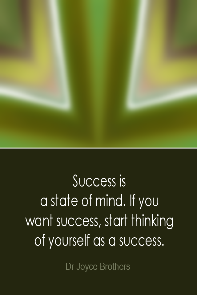 visual quote - image quotation: Success is a state of mind. If you want success, start thinking of yourself as a success. - Dr Joyce Brothers