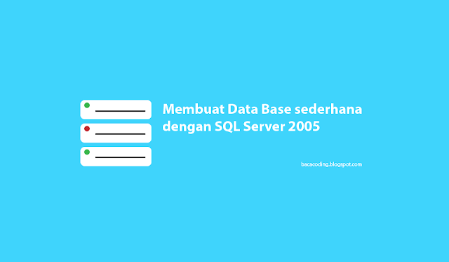 Membuat Data Base sederhana dengan SQL Server 2005 Membuat Data Base sederhana dengan SQL Server 2005