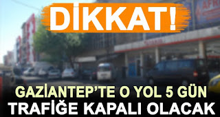 Gaziantep'te o yol trafiğe 5 gün kapalı