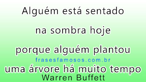 Alguém está sentado na sombra hoje porque alguém plantou uma árvore há muito tempo Frases de Warren Buffett