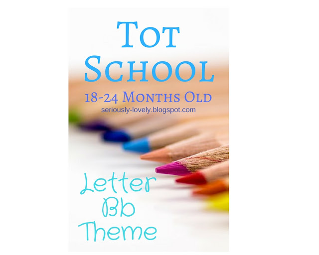 Tot School 18-24 months old | Letter B Theme | seriously-lovely.blogspot.com | activities, crafts, and supplies ideas for a week of Tot School with the Letter B as its theme