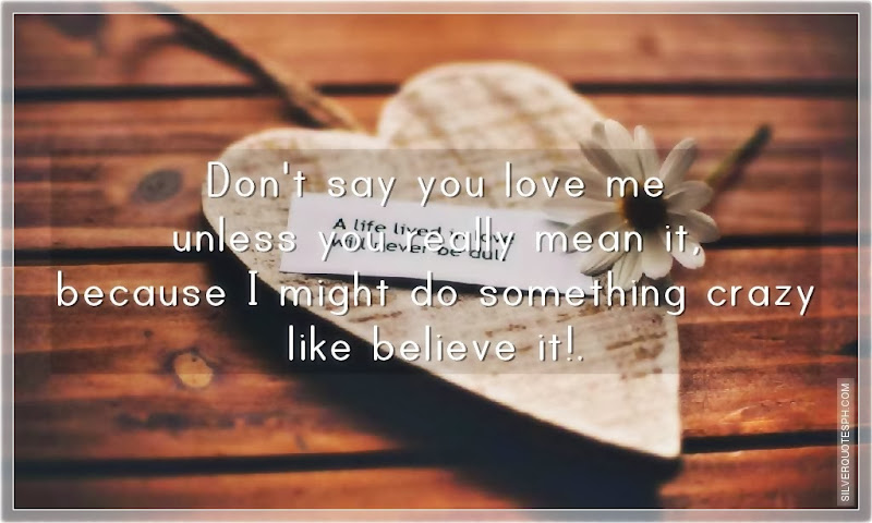 Don't Say You Love Me Unless You Really Mean It, Picture Quotes, Love Quotes, Sad Quotes, Sweet Quotes, Birthday Quotes, Friendship Quotes, Inspirational Quotes, Tagalog Quotes