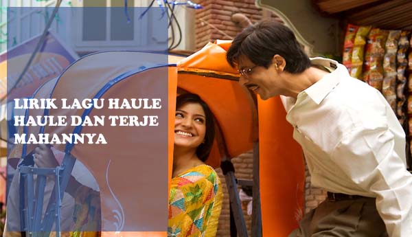 Lirik Lagu Haule Haule dan Artinya Pecinta India Lirik Lagu Haule Haule dan Artinya Pecinta India