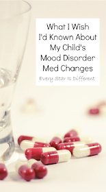 Whta I Wish I'd Known About My Child's Mood Disorder Med Changes