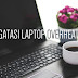 Mengatasi Laptop Kepanasan Alias Overheat