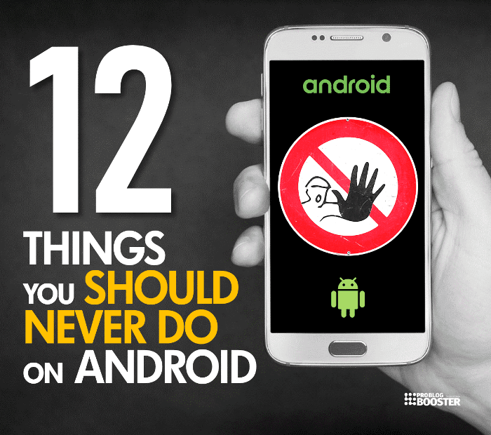 THINGS YOU SHOULD NEVER DO ON ANDROID THINGS YOU SHOULD NEVER DO ON ANDROID