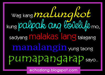 Wag kang malungkot kung palpak ang lovelife mo, sadyang malakas lang talagang manalangin ang taoung pumapangarap sayo. 