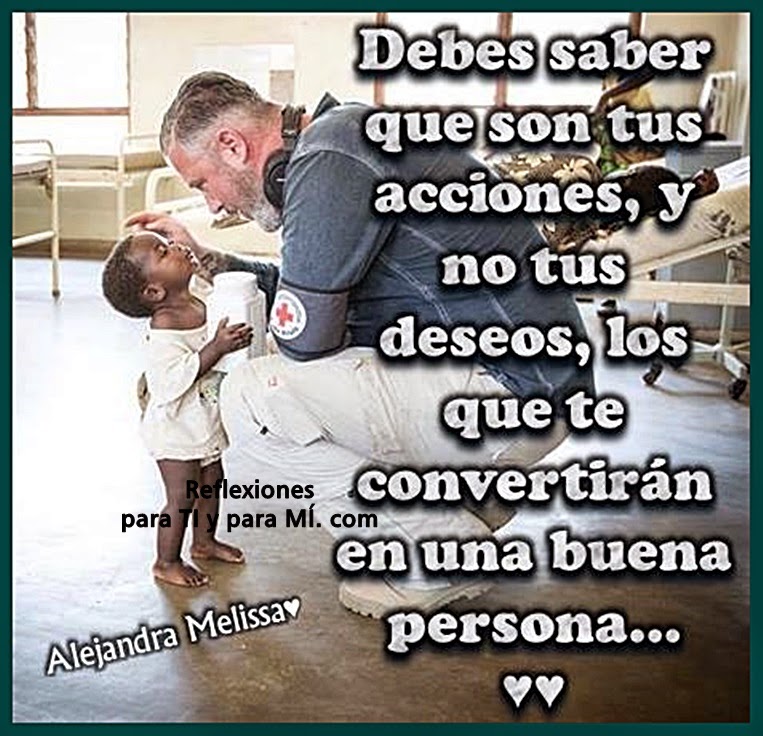 Reflexiones para TI y para MÍ * Debes saber que son tus acciones