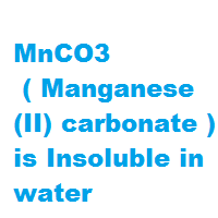 MnCO3 ( Manganese(II) carbonate ) is Insoluble in water MnCO3 ( Manganese(II) carbonate ) is Insoluble in water