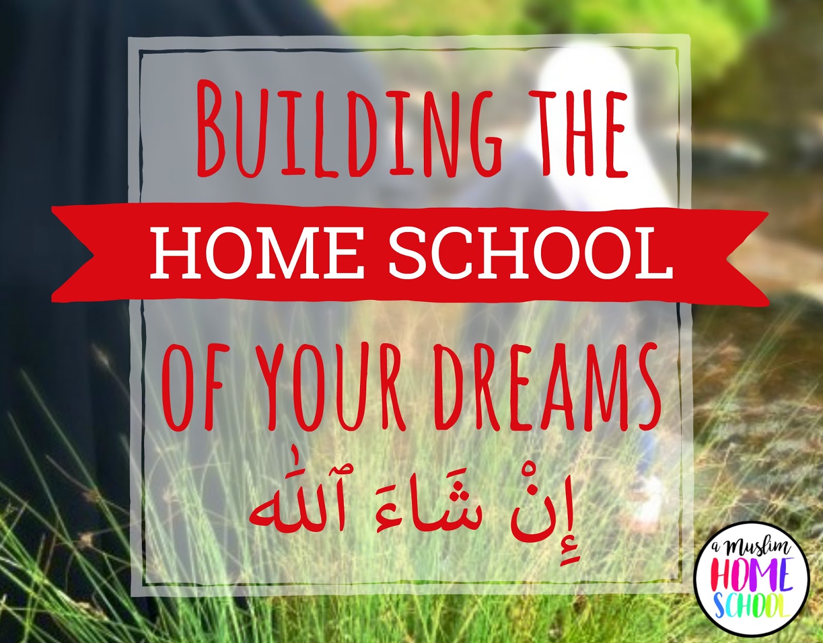 a muslim homeschool Building the Muslim home school of your dreams