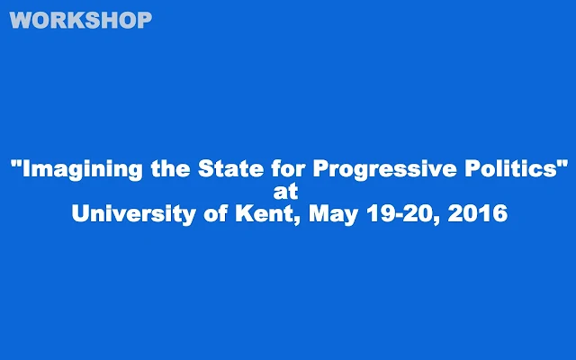 PR | Workshop on "Imagining the State for Progressive Politics" at University of Kent, May 19-20 2016