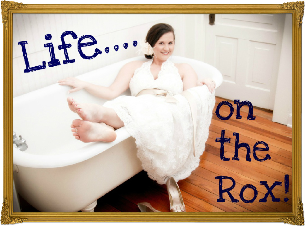 Life...On the Rox!