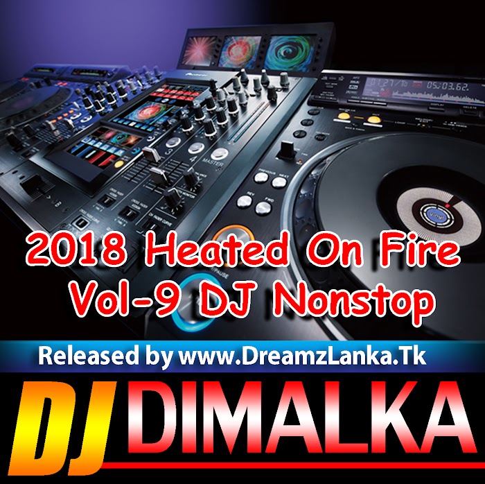 2018 Heated On Fire Vol9 DJ Nonstop Dj Dimalka