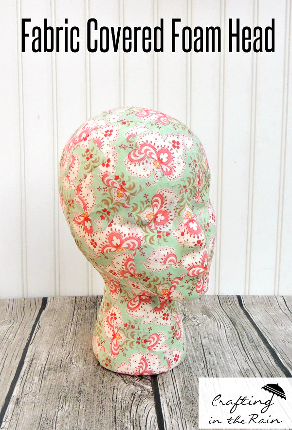 Fabric Covered Foam Head - Crafting in the Rain