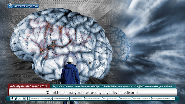 'Öldükten sonra görmeye ve duymaya devam ediyoruz' | Akademi Dergisi akademi dergisi, psikiyatrinin karanlık yüzü, beyin ölümü, ölüm, tıbbın karanlık yüzü, kalp krizi, Tıp, beyin ölümü