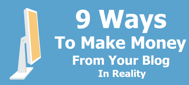 9 Ways To Make Money From Your Blog In Reality