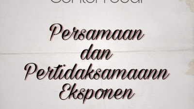 Contoh Soal dan Pembahasan Persamaan dan Pertidaksamaan Eksponen SMA Contoh Soal dan Pembahasan Persamaan dan Pertidaksamaan Eksponen SMA