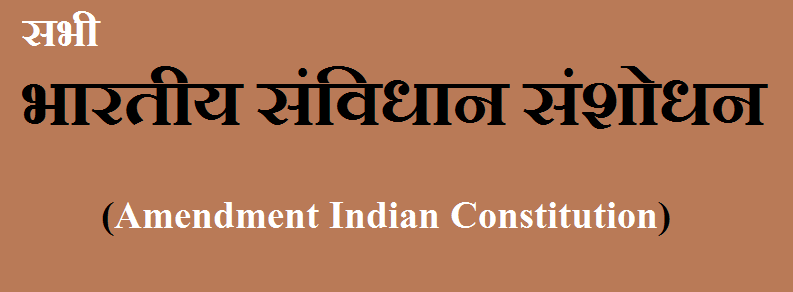 भारतीय संविधान संशोधन, Indian Constitution Amendment भारतीय संविधान संशोधन, Indian Constitution Amendment