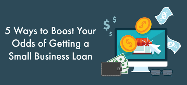 5 Ways to Boost Your Odds of Getting a Small Business Loan 5 Ways to Boost Your Odds of Getting a Small Business Loan
