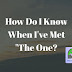 How Do I Know When I've Met "The One?"