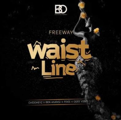 FreeWay – Waistline ft. Chidokeyz, Ben Anansi, Pixie & Odee Vibes