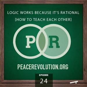 peace revolution: episode024 - logic works because it's rational