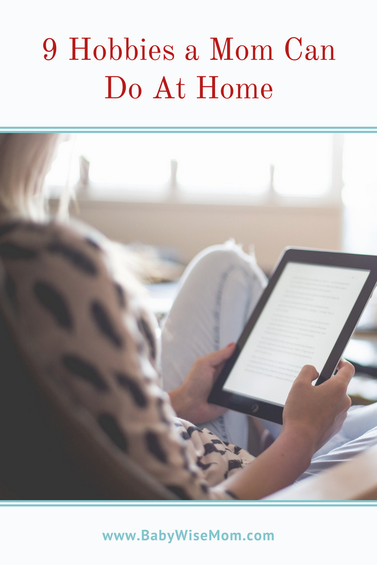 9 Hobbies a Mom Can Do At Home 9 Hobbies a Mom Can Do At Home