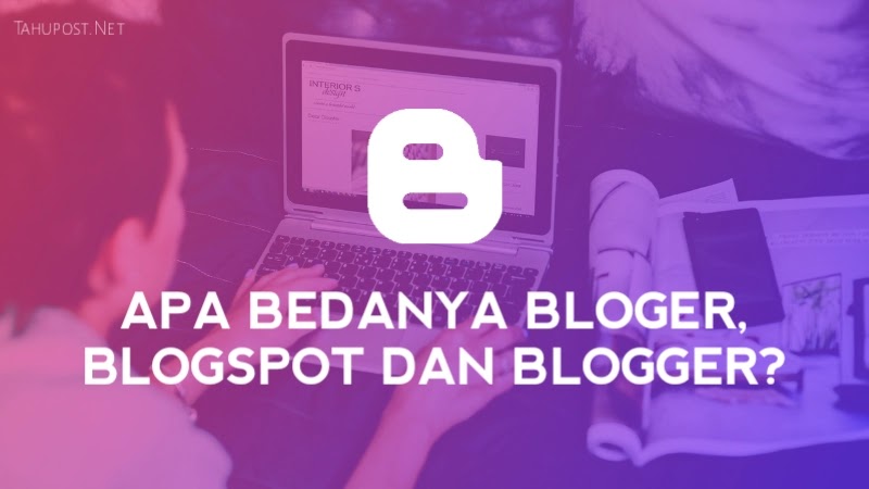 Perbedaan Bloger, Blogger dan Blogspot