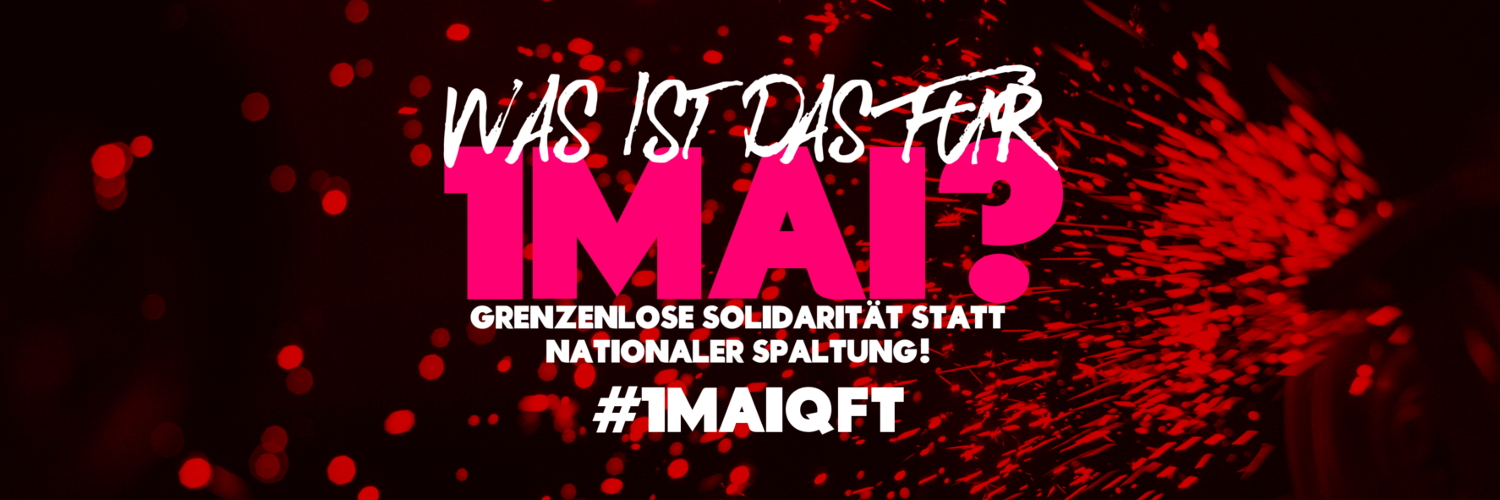 Was ist das für 1 Mai? Grenzenlose Solidarität statt nationaler Spaltung!