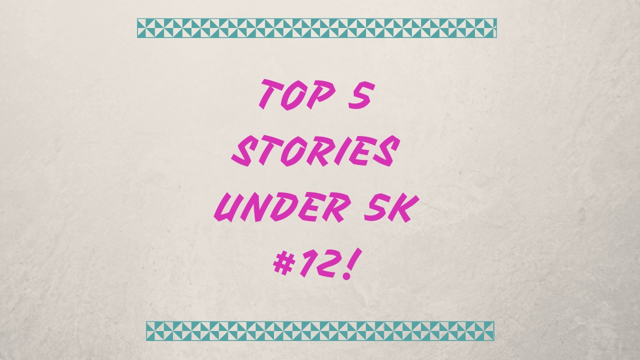 Top 5 Stories Under 5k #12!