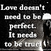 Love doesn't need to be perfect. It needs to be true.