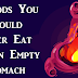 5 Foods You Should NEVER Eat on An Empty Stomach!
