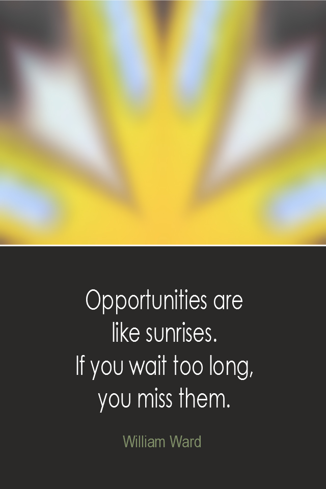 visual quote - image quotation: Opportunities are like sunrises. If you wait too long, you miss them. - William Ward