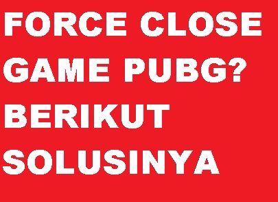 Cara Mengatasi Game Pubg Mobile Force Close Terhenti Sendiri