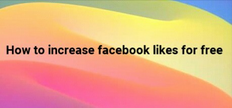 how to get facebook likes free online: increase facebook likes for free