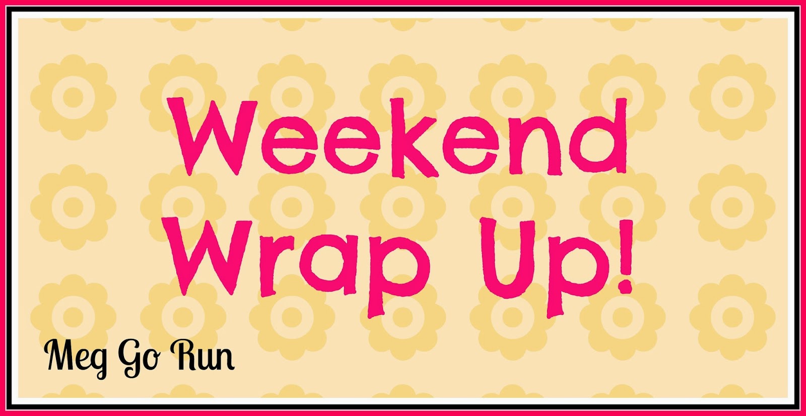 Meg Go Run Weekend Wrap Up!